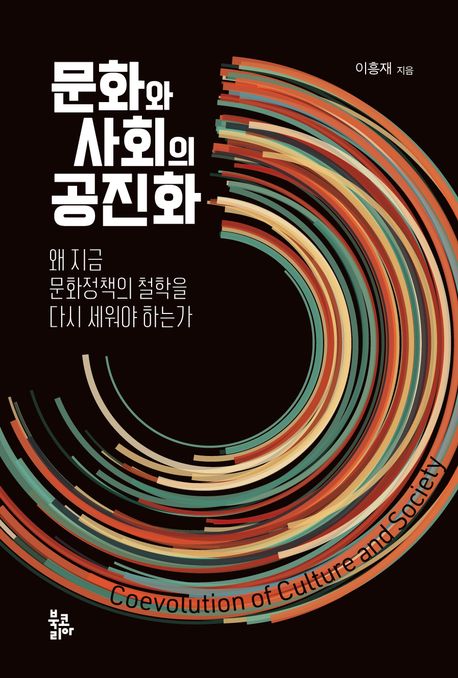 문화와 사회의 공진화 = Coevolution of culture and society : 왜 지금 문화정책의 철학을 다시 세워야 하는가