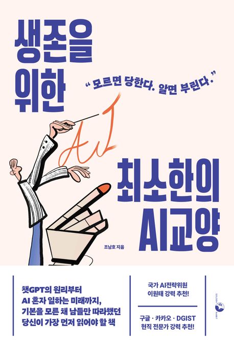 생존을 위한 최소한의 AI교양 : 모르면 당한다. 알면 부린다. : 챗GPT의 원리부터 AI 혼자 일하는 미래까지, 기본을 모른 채 남들만 따라했던 당신이 가장 먼저 읽어야 할 책 