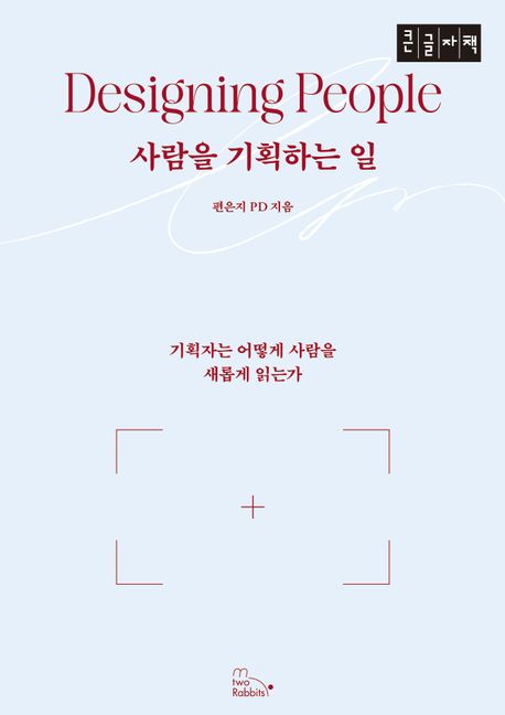 사람을 기획하는 일 = Designing people : 기획자는 어떻게 사람을 새롭게 읽는가 : 큰글자책