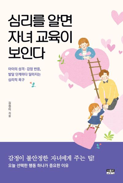 심리를 알면 자녀 교육이 보인다 : 아이의 성격·감정 반응, 발달 단계마다 달라지는 심리적 욕구