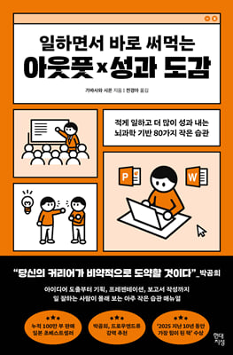 (일하면서 바로 써먹는) 아웃풋×성과 도감 [전자자료] : 적게 일하고 더 많이 성과 내는 뇌과학 기반 80가지 작은 습관