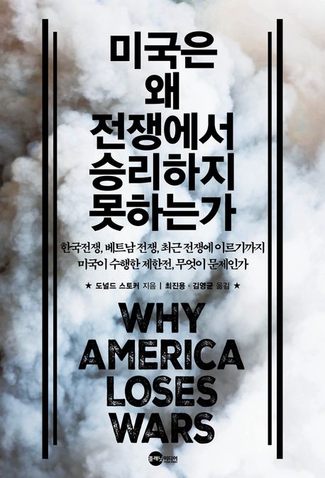 미국은 왜 전쟁에서 승리하지 못하는가 : 한국전쟁, 베트남 전쟁, 최근 전쟁에 이르기까지 미국이 수행한 제한전, 무엇이 문제인가 