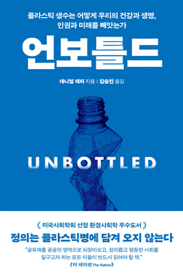 언보틀드 [전자자료] : 플라스틱 생수는 어떻게 우리의 건강과 생명, 인권과 미래를 빼앗는가