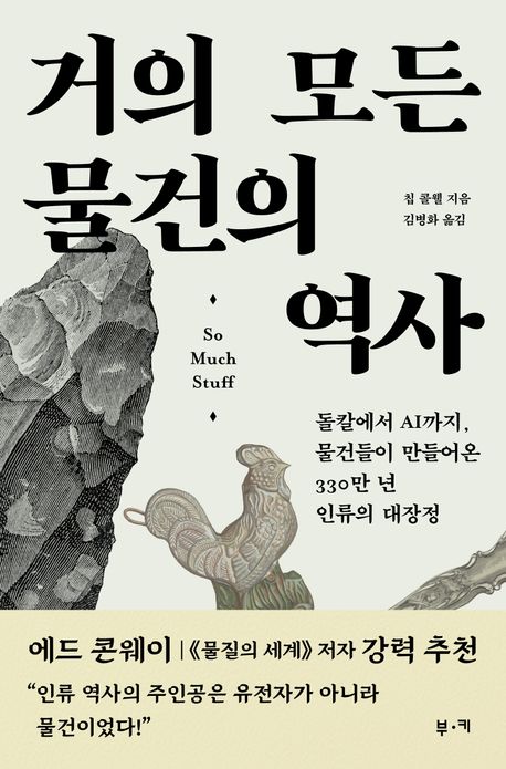 거의 모든 물건의 역사 : 돌칼에서 AI까지, 물건들이 만들어온 330만 년 인류의 대장정 