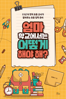 엄마 학교에서는 어떻게 해야 해? [전자자료] : 21년 차 현직 초등 교사가 알려주는 초등 입학 준비