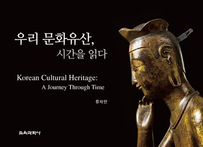 우리 문화유산, 시간을 읽다 = Korean cultural heritage : a journey through time