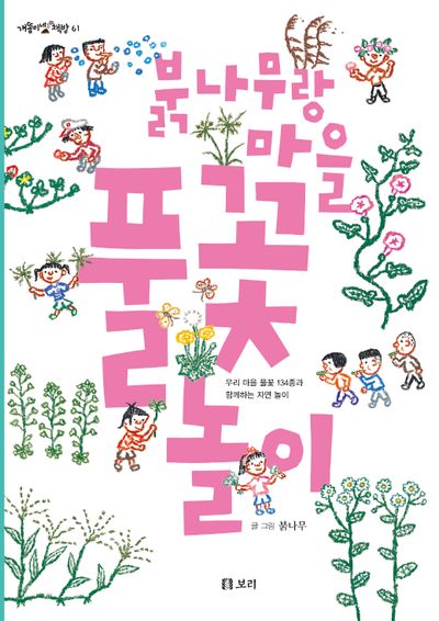 붉나무랑 마을 풀꽃 놀이 : 우리 마을 풀꽃 134종과 함께하는 자연 놀이