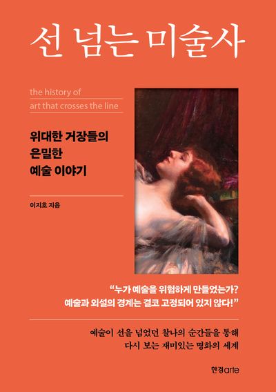 선 넘는 미술사 = The history of art that crosses the line : 위대한 거장들의 은밀한 예술 이야기