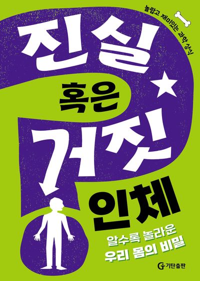 진실 혹은 거짓 : 인체 : 알수록 놀라운 우리 몸의 비밀 : 놀랍고 재미있는 과학 상식