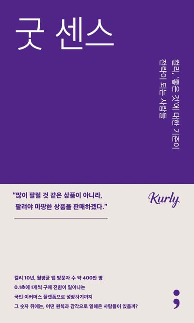 굿 센스 : 컬리, ‘좋은 것’에 대한 기준이 전략이 되는 사람들 = Good sense : 컬리, '좋은 것'에 대한 기준이 전략이 되는 사람들