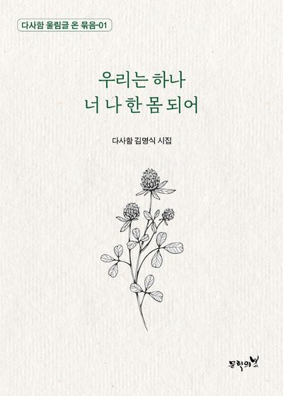 우리는 하나 너 나 한 몸 되어 : 다사함 김명식 시집