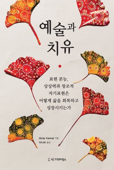 예술과 치유 : 표현 본능, 상상력과 창조적 자기표현은 어떻게 삶을 회복하고 성장시키는가