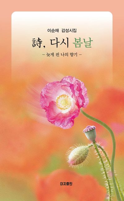 詩, 다시 봄날 : 늦게 핀 나의 향기 : 이순재 감성시집