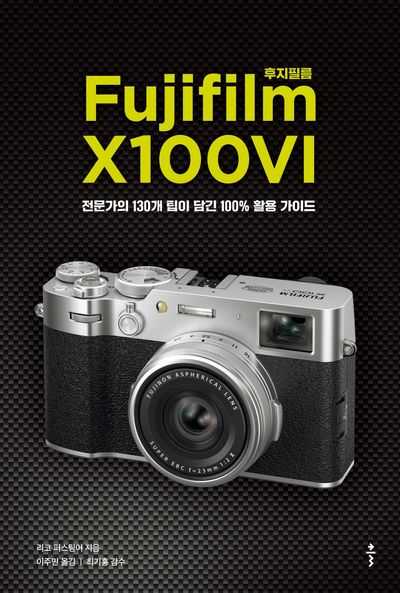 Fujifilm(후지필름) X100VI : 전문가의 130개 팁이 담긴 100% 활용 가이드
