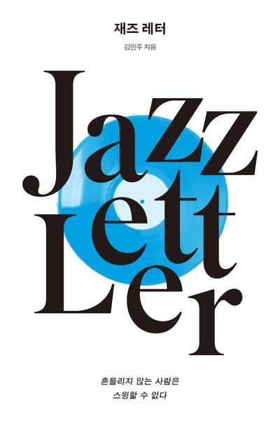 재즈 레터 = Jazz letter : 흔들리지 않는 사람은 스윙할 수 없다