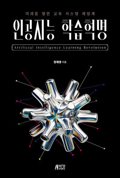 인공지능 학습혁명 = Artificial intelligence learning revolution : 미래를 향한 교육 시스템 재설계