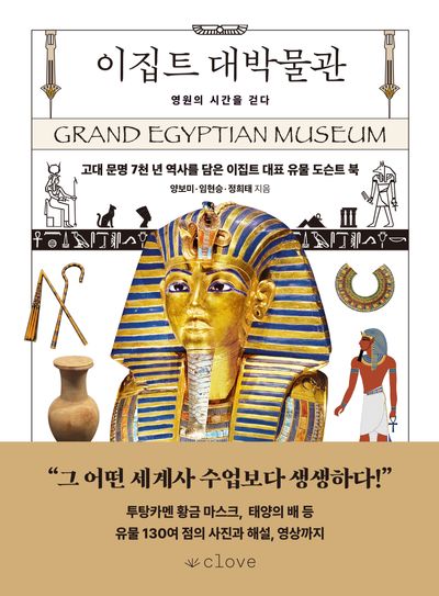 이집트 대박물관 = Grand Egyptian Museum : 영원의 시간을 걷다 : 고대 문명 7천 년 역사를 담은 이집트 대표 유물 도슨트 북