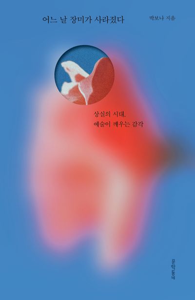 어느 날 장미가 사라졌다 : 상실의 시대, 예술이 깨우는 감각