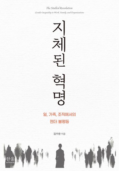 지체된 혁명 : 일, 가족, 조직에서의 젠더 불평등 = The stalled revolution : gender inequality in work, family, and organizations