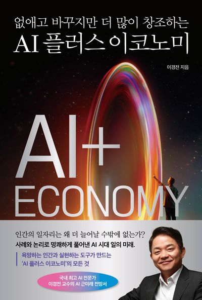 (없애고 바꾸지만 더 많이 창조하는) AI 플러스 이코노미 = AI+ economy