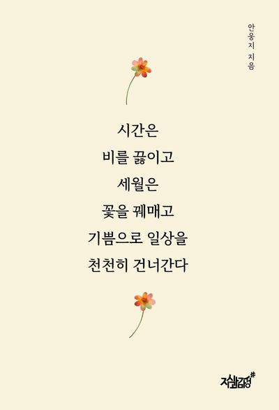 시간은 비를 끓이고 세월은 꽃을 꿰매고 기쁨으로 일상을 천천히 건너간다