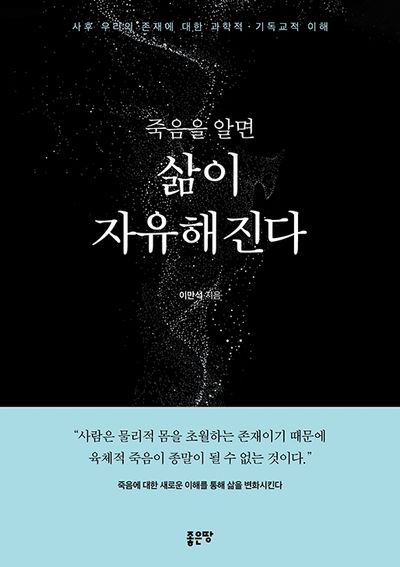 (죽음을 알면) 삶이 자유해진다 : 사후 우리의 존재에 대한 과학적·기독교적 이해