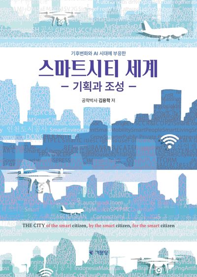 (기후변화와 AI 시대에 부응한) 스마트시티 세계 = The city of the smart citizen, by the smart citizen, for the smart citizen : 기획과 조성