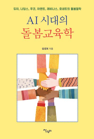 AI 시대의 돌봄교육학 : 듀이, 나딩스, 푸코, 아렌트, 레비나스, 호네트의 돌봄철학