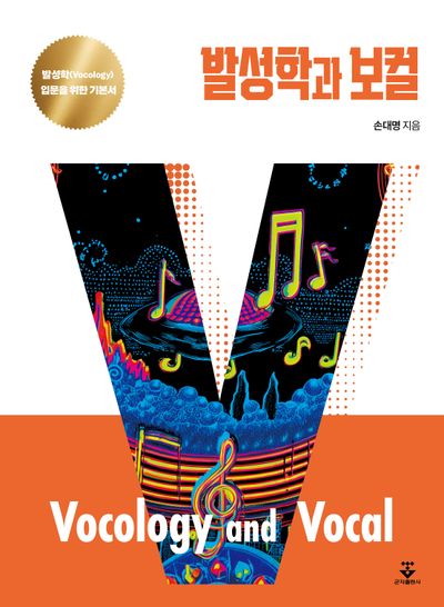 발성학과 보컬 = Vocology and vocal : 발성학(vocology) 입문을 위한 기본서