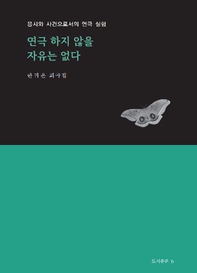 연극 하지 않을 자유는 없다 : 응시와 사건으로서의 연극 실험 : 한귀은 희곡집