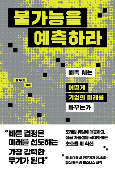 불가능을 예측하라 : 예측 AI는 어떻게 기업의 미래를 바꾸는가