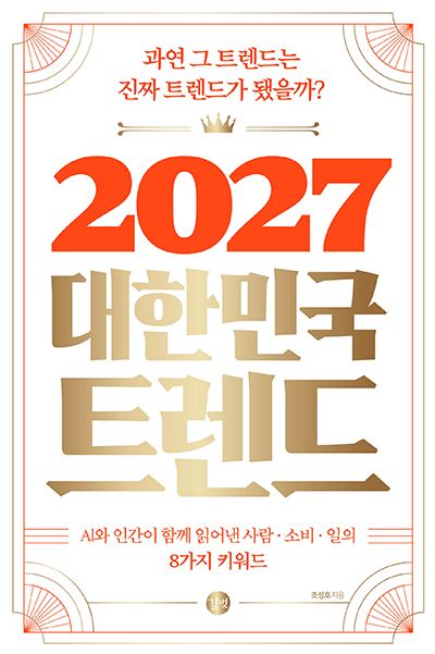 2027 대한민국 트렌드 : 과연 그 트렌드는 진짜 트렌드가 됐을까? : AI와 인간이 함께 읽어낸 사람·소비·일의 8가지 키워드 