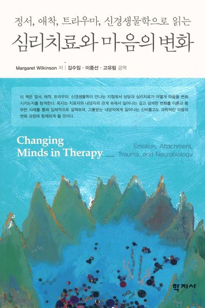 (정서, 애착, 트라우마, 신경생물학으로 읽는) 심리치료와 마음의 변화 = Changing minds in therapy : emotion, attachment, trauma, and neurobiology