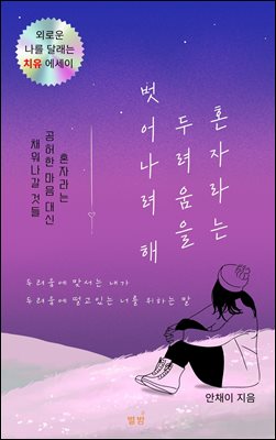 혼자라는 두려움을 벗어나려 해 [전자자료] : 혼자라는 공허한 마음 대신 채워나갈 것들 : 두려움에 맞서는 내가 두려움에 떨고 있는 너를 위하는 말