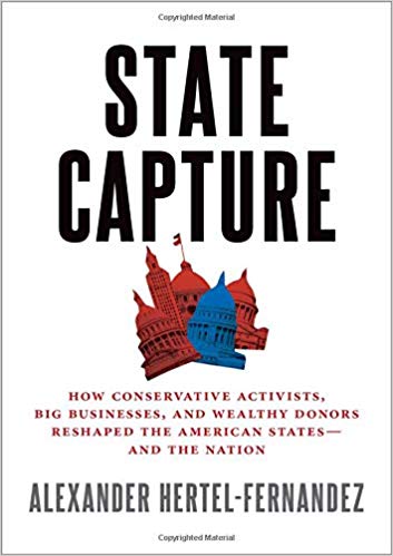 State capture : how conservative activists, big businesses, and wealthy donors reshaped the American states-and the nation