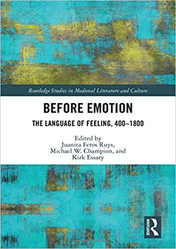 Before emotion : the language of feeling, 400-1800 / edited by Juanita Feros Ruys, Michael W. Champion, and Kirk Essary.