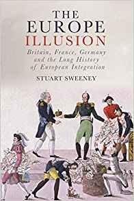 The Europe illusion : Britain, France, Germany and the long history of European integration