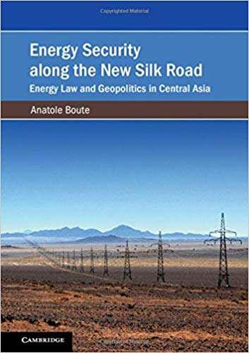 Energy security along the new silk road : energy law and geopolitics in Central Asia / Anatole Boute.