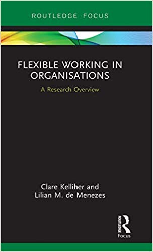 Flexible working in organisations : a research overview / Clare Kelliher and Lilian M. de Menezes.