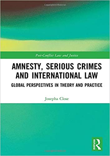 Amnesty, serious crimes and international law : global perspectives in theory and practice / Josepha Close.