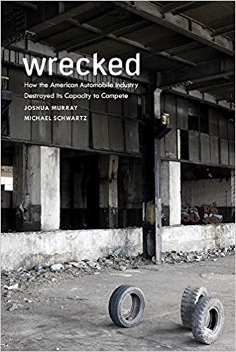 Wrecked : how the American automobile industry destroyed its capacity to compete