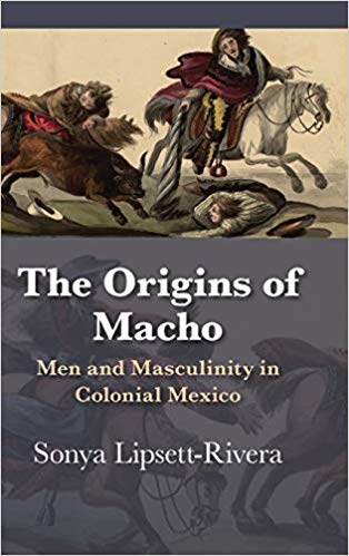 The origins of macho : men and masculinity in colonial Mexico