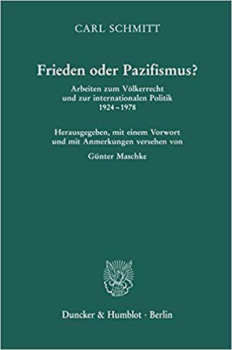 Frieden oder Pazifismus? : Arbeiten zum Völkerrecht und zur internationalen Politik 1924-1978 / Carl Schmitt ; herausgegeben, mit einem Vorwort und mit Anmerkungen versehen von Günter Maschke.