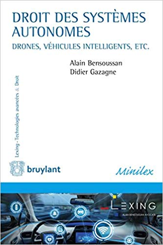 Droit des systèmes autonomes : véhicules intelligents, drones, seabots / Alain Bensoussan, Didier Gazagne ; Préface de Stéphane Morelli.