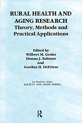 Rural health and aging research : theory, methods, and practical applications / edited by Wilbert M. Gesler, Donna J. Rabiner, Gordon H. DeFriese.