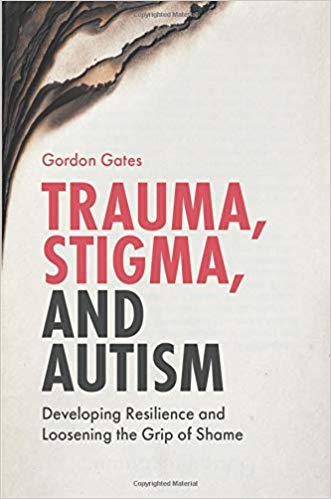 Trauma, stigma, and autism : developing resilience and loosening the grip of shame
