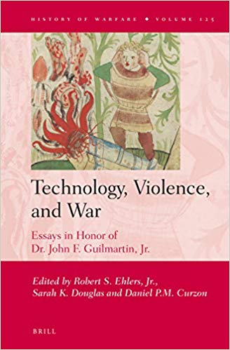 Technology, violence, and war : essays in honor of Dr. John F. Guilmartin, Jr. / edited by Robert S. Ehlers, Jr., Sarah K. Douglas, Daniel P.M. Curzon.