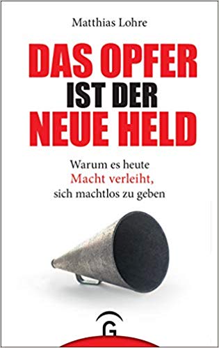 Das Opfer ist der neue Held : warum es heute Macht verleiht, sich machtlos zu geben