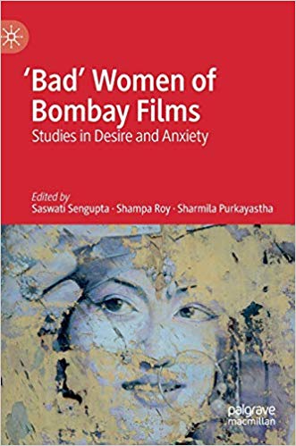 'Bad' women of bombay films : studies in desire and anxiety / Saswati Sengupta, Shampa Roy, Sharmila Purkayastha, editors.