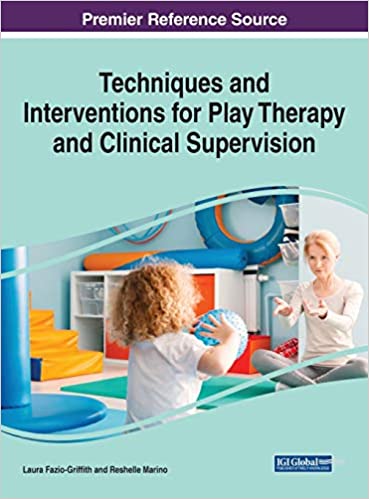 Techniques and interventions for play therapy and clinical supervision / Laura Jean Fazio-Griffith, Reshelle Marino, [editors].